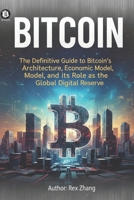 Everything about BITCOIN: The Definitive Guide to Bitcoin's Architecture, Economic Model, and its Role as the Global Digital Reserve B0G6FRQJ7P Book Cover