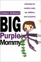 Big Purple Mommy: Nurturing Our Creative Work, Our Children, and Ourselves 0399526625 Book Cover