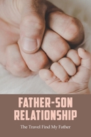 Father-Son Relationship: The Travel Find My Father: Father-Son Relationship Breakdown B092PKRKG9 Book Cover