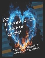 The (large print) Gospel of a Reborn Christian - 8.5x11: An Adventurous Life 4 Christ B0DZP8BCDG Book Cover