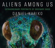 Aliens Among Us: Extraordinary Portraits of Ordinary Bugs 1631494260 Book Cover