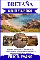BRETAÑA GUÍA DE VIAJE 2026: Descubra las historias no contadas de los pueblos costeros, los monumentos históricos y las delicias culinarias de Bretaña. (Spanish Edition) B0GNTPC9TK Book Cover