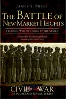 The Battle of New Market Heights: Freedom Will Be Theirs by the Sword 160949038X Book Cover