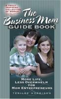 The Business Mom Guide Book: More Life, Less Overwhelm for Mom Entrepreneurs 1932279369 Book Cover