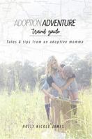Adoption Adventure Travel Guide: Tales and tips from an adoptive momma 0692906266 Book Cover
