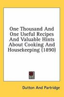 One Thousand And One Useful Recipes And Valuable Hints About Cooking And Housekeeping 0548625980 Book Cover