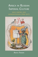 Africa in Russian Imperial Culture (1850-1917): Race, Empire, and Representation (1850-1917) 1805117661 Book Cover