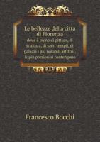 Le bellezze della citta di Fiorenza doue à pieno di pittura, di scultura, di sacri tempij, di palazzi i più notabili artifizij, & più preziosi si contengono 5519051739 Book Cover