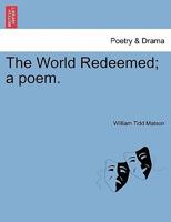 The World Redeemed; a poem. 1241536163 Book Cover