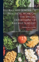 Railway Surgery; a Practical Work On the Special Department of Railway Surgery: For Railway Surgeons and Practitioners in the General Practice of Surgery 1016482892 Book Cover