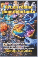 Art en résine pour débutants: Du premier mélange aux pièces finies: projets faciles, astuces professionnelles et designs créatifs (French Edition) B0GTHR74QP Book Cover