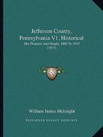Jefferson County, Pennsylvania V1, Historical: Her Pioneers And People, 1800 To 1915 1166626091 Book Cover