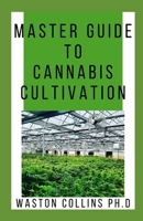 MASTER GUIDE TO CANNABIS CULTIVATION: This Guide Will Give You The Indepth And The Easiest Way In Cultivating Cannabis B084QLDT3C Book Cover