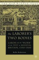 The Laborer's Two Bodies: Labor and the "Work" of the Text in Medieval Britain, 1350-1500 1403965161 Book Cover