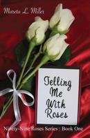 Telling Me With Roses (Ninety-nine Roses) 0996576894 Book Cover
