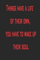 Things have a life of their own, you have to wake up their soul: Lined Notebook / Journal Gift, 120 Pages, 6x9, Soft Cover, Matte Finish 165576411X Book Cover