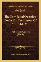 The New Serial Question Books On The Heroes Of The Bible V1: For Infant Classes 1120926661 Book Cover