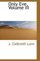 Only Eve, Volume III 0469732997 Book Cover