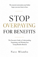 Stop Overpaying for Benefits: The Executive Guide to Understanding, Negotiating, and Winning Your Group Benefits Renewal (Business & Insurance Series) B0H7KXK5JR Book Cover