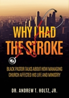 Why I Had the Stroke: Black Pastor Talks About How Managing Church Affected His Life and Ministry 1662882831 Book Cover