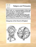 Plain truth: or, a representation of the real cause of all our national disappointments and calamities. In a discourse occasioned by the late general ... By a clergyman of the Church of England. 1170470076 Book Cover