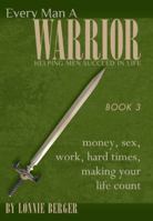 Every Man a Warrior Book 3: Money, Sex, Work, Hard Times, Making Your Life Count 1935651242 Book Cover