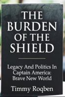 THE BURDEN OF THE SHIELD: Legacy And Politics In Captain America: Brave New World B0G2JR8H93 Book Cover