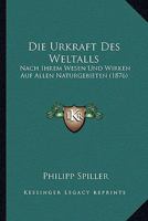 Die Urkraft Des Weltalls Nach Ihrem Wesen Und Wirken Auf Allen Naturgebieten: F�r Gebildete Jeden Standes (Classic Reprint) 1161133097 Book Cover