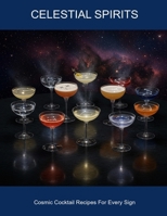 Celestial Spirits: Cosmic Cocktail Recipes For Every Sign B0FHD3JMT4 Book Cover