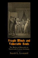 Fragile Minds and Vulnerable Souls: The Matter of Obscenity in Nineteenth-Century Germany 0812246705 Book Cover