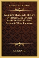 Footprints Of A Life, In Memory Of Princess Alice Of Great Britain And Ireland, Grand Duchess Of Hesse Darmstadt 1432688715 Book Cover