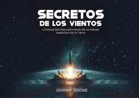 Secretos de Los Vientos: Crónicas Del Descubrimiento De La Odisea Galáctica De La Tierra (Spanish Edition) B0FPQ2VSQ6 Book Cover