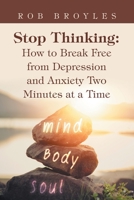 Stop Thinking: How to Break Free from Depression and Anxiety Two Minutes at a Time B0BF4DR7GN Book Cover