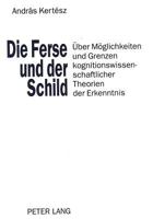 Die Ferse Und Der Schild: Ueber Moeglichkeiten Und Grenzen Kognitionswissenschaftlicher Theorien Der Erkenntnis 3631485581 Book Cover