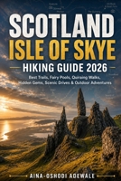 SCOTLAND ISLE OF SKYE HIKING GUIDE 2026: Best Trails, Fairy Pools, Quiraing Walks, Hidden Gems, Scenic Drives & Outdoor Adventures (THE TRAIL COMPANION COLLECTION) B0H1X7KCZB Book Cover