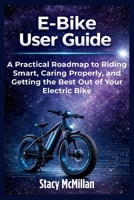 E-Bike User Guide: A Practical Roadmap to Riding Smart, Caring Properly, and Getting the Best Out of Your Electric Bike (From Setup to Mastery) B0GJPJMW3L Book Cover