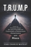 T.R.U.M.P: Como os Primeiros Meses de uma Presidência Colocaram a Democracia Americana em Risco (Portuguese Edition) B0GKYDRJX1 Book Cover
