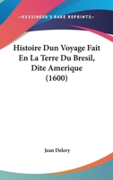 Histoire Dun Voyage Fait En La Terre Du Bresil, Dite Amerique (1600) 1166208966 Book Cover