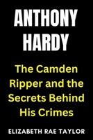 Anthony Hardy: The Camden Ripper and the Secrets Behind His Crimes B0FP9JK6L7 Book Cover
