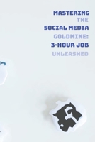 Mastering the Social Media Goldmine: Unleash Your 3-Hour Job, Market, and Money Making Potential B0C7T3NXXG Book Cover