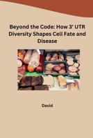 Beyond the Code: How 3' UTR Diversity Shapes Cell Fate and Disease 3384227980 Book Cover