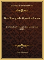 Der Chirurgische Operationskursus: Ein Handbuch Fur Arzte Und Studierende (1914) 1279056037 Book Cover