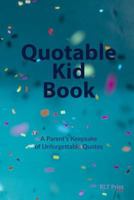 Quotable Kid Book: A Parent's Keepsake of Unforgettable Quotes 1797493167 Book Cover