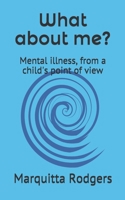 What about me?: Mental illness, from a child's point of view 1082797537 Book Cover