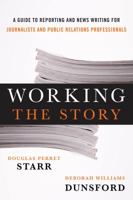 Working the Story: A Guide to Reporting and News Writing for Journalists and Public Relations Professionals 0810889110 Book Cover