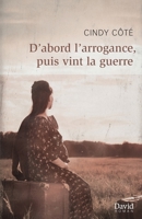 D'abord l'arrogance, puis vint la guerre (French Edition) 2895978492 Book Cover