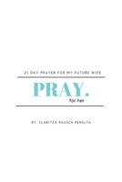 Pray for her: 21 Day prayer for my future wife 108818085X Book Cover