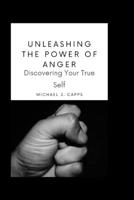 Unleashing the Power of Anger: Discovering Your True Self B0BVT8KRW9 Book Cover