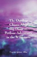 The Outdoor Chums After Big Game or Perilious Adventures in the Wilderness by Captain Quincy Allen by Captain Quincy Allen 1516945883 Book Cover