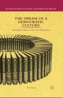 The Dream of a Democratic Culture: Mortimer J. Adler and the Great Books Idea 0230337465 Book Cover